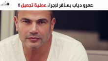 عمرو دياب يسافر لإجراء عملية تجميل في دُبيّ