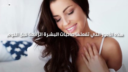 5 أمور تفعلها صاحبات البشرة الرائعة قبل النوم