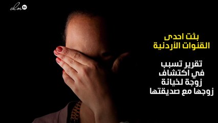 تقرير تلفيزيوني بالأردن يتسبب في اكتشاف زوجة لخيانة زوجها