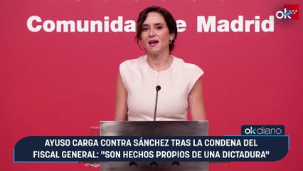 Ayuso carga contra Sánchez tras la condena del fiscal general: "Son hechos propios de una dictadura"