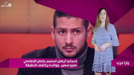 إسبانيا ترفض تسليم جثمان الإعلامي عمرو سمير.. ووالده يكشف الحقيقة
