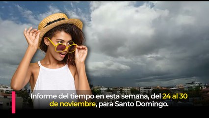 Pronóstico del tiempo para la semana del 24 al 30 de noviembre, en Santo Domingo