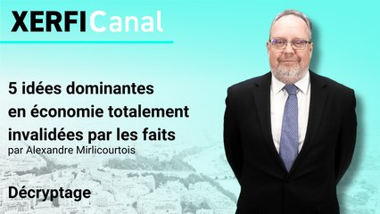 5 idées dominantes en économie totalement invalidées par les faits [Alexandre Mirlicourtois]
