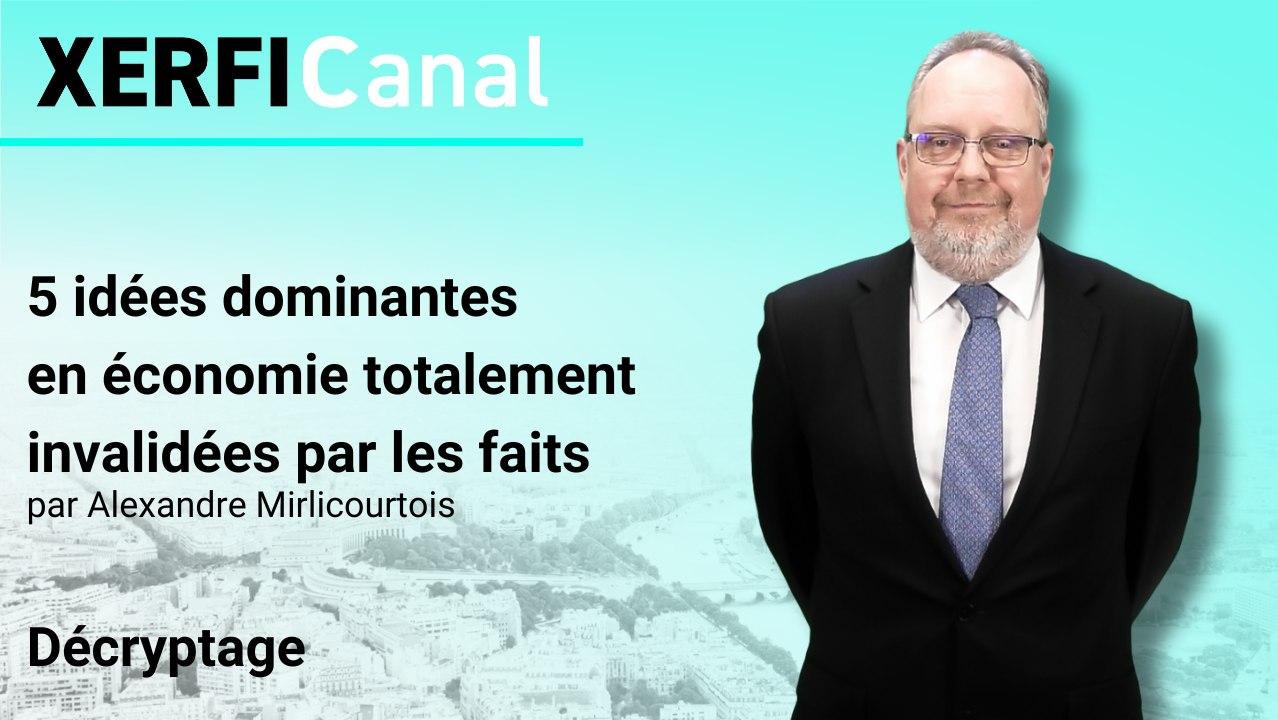 5 idées dominantes en économie totalement invalidées par les faits [Alexandre Mirlicourtois]