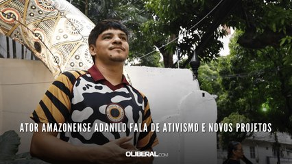 Ator amazonense Adanilo fala de ativismo e novos projetos