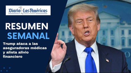 Trump ataca a las aseguradoras médicas y alista alivio financiero | Resumen semanal