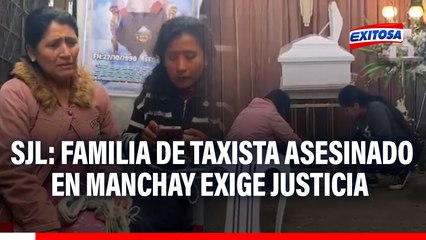 SJL: Familia de taxista asesinado en Manchay exige justicia