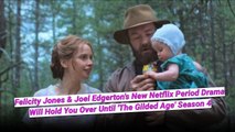 Felicity Jones & Joel Edgerton's New Netflix Period Drama Will Hold You Over Until 'The Gilded Age' Season 4