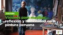 Visiones para meditar: reflexión y humanidad en la pintura peruana