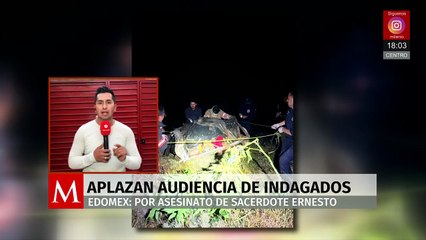 En Edomex, aplazan la audiencia de vinculación de los 3 imputados en el caso del sacerdote Ernesto