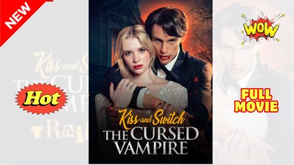 Hot 🔥 Kiss And Switch The Cursed Vampire Full Episode - Full Movie