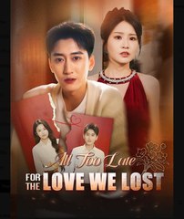 All Too Late for the Love We Lost Chinese Drama - English Sub