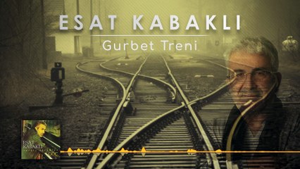 Esat Kabaklı - Gurbet Treni
