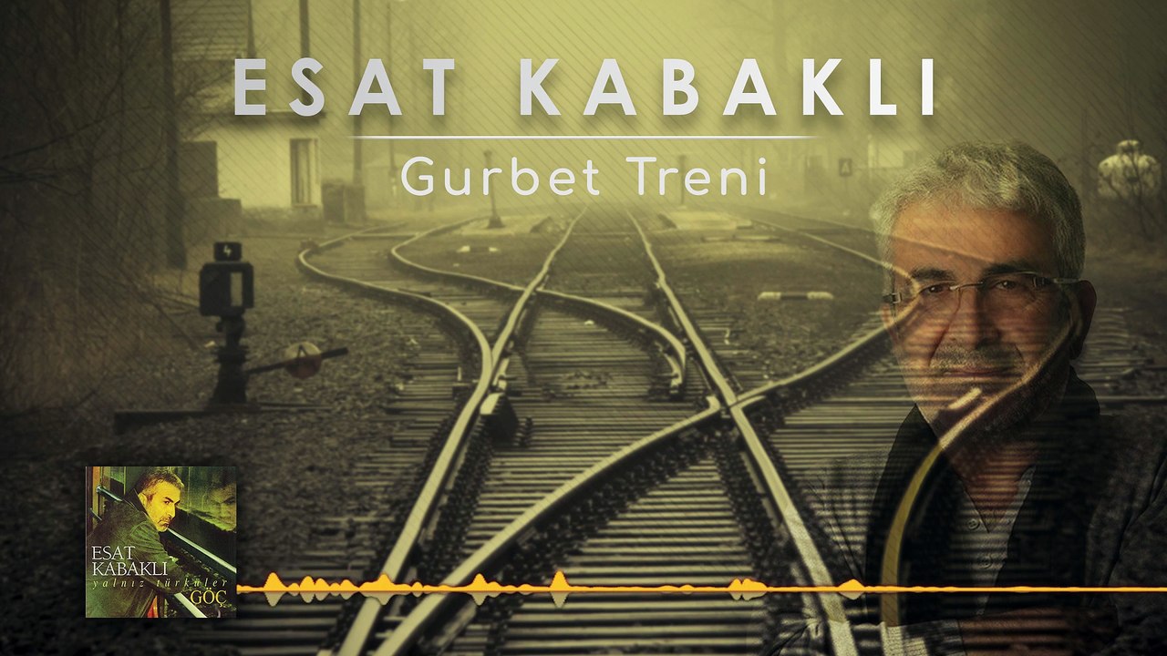 Esat Kabaklı - Gurbet Treni