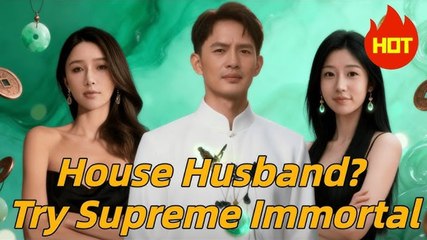 House Husband- TRy Supreme Immortal Full Movie_ Dramabox