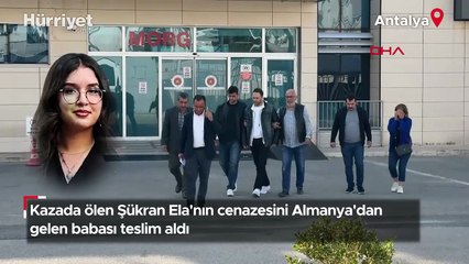 Kazada ölen Şükran Ela'nın cenazesini Almanya'dan gelen babası teslim aldı