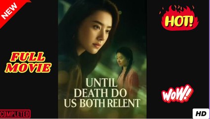 Until Death Do Us Both Relent - Drama FULL MOVIES ENGLISH SUB