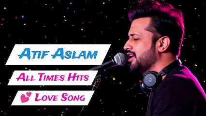 Atif Aslam All Time Hits Song Mashup