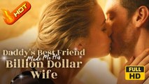 Daddy's Best Friend Made Me His Billion Dollar Wife | Full Movie HD  -SweetRomance Love ShortFilms CEO Drama