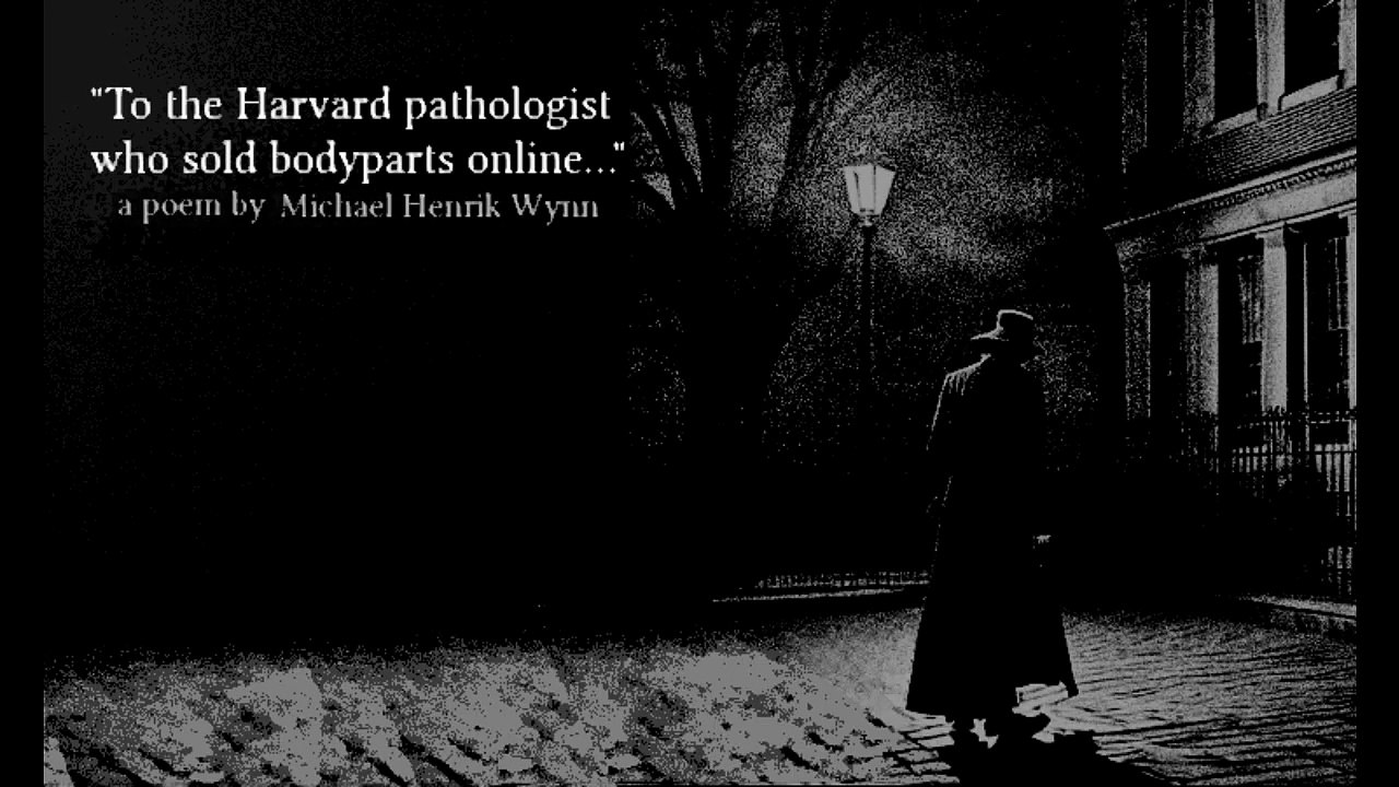 "To the Harvard Pathologist who sold bodyparts online...", a poem by Michael Henrik Wynn