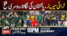 Pakistan's second consecutive victory in Tri-series | ARY News 10 PM Headlines | 22nd Nov 2025