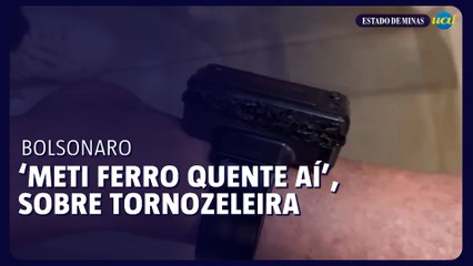 ‘Meti ferro quente aí’, admite Bolsonaro sobre tornozeleira eletrônica danificada