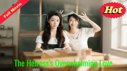Engsub The Heiress’S Overwhelming Love - Full Movie