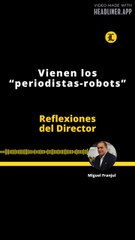 Reflexiones del Director | Vienen los “periodistas-robots”