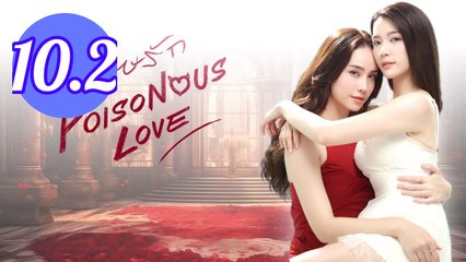 Poisonous Love Episode 10.2 Engsub