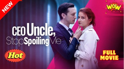 Uncle Ceo Stop Spoiling Me - Full Movie