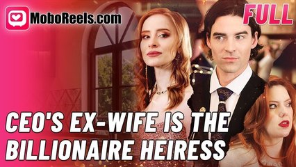🔥CEO's Ex-Wife Is The Bilionaire Heiress - Full Movie
