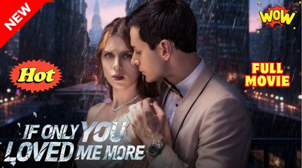 If Only You Loved Me More - Full Movie HD - Best Drama ShortFilms Hot Romantic Love