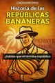 Repúblicas Bananeras_La oscura historia de la United Fruit Company