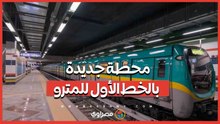 كيف سيؤثر تنفيذ محطة جديدة بالخط الأول للمترو على الركاب؟