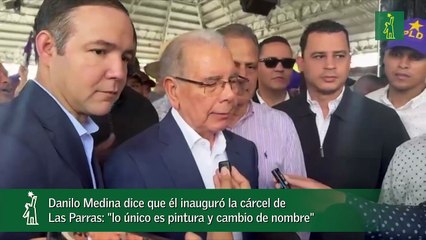 Danilo Medina dice que él inauguró la cárcel de Las Parras: "lo único es pintura y cambio de nombre"