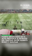 Fuerte granizada en El Alto provoca el retraso del partido entre Always Ready y Bolívar