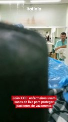 João XXIII: enfermeiros usam sacos de lixo para proteger pacientes de vazamento