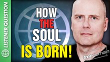 How the Soul is BORN! Listener Questions