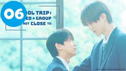 School Trip- Joined a Group Im Not Close To Episode 6