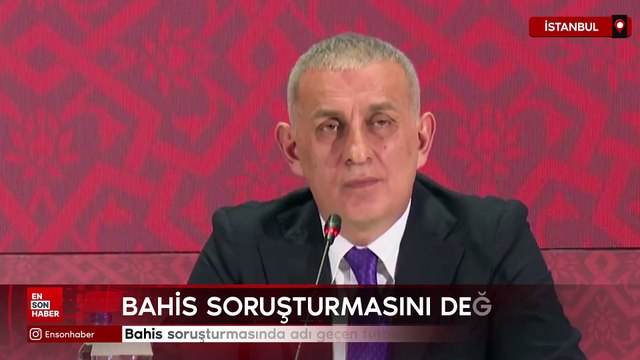 Hacıosmanoğlu bahis soruşturmasındaki futbolcularla ilgili açıklama yaptı