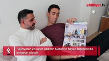 Dünyanın en uzun adamı Sultan, Londra’ya gidiyor! Hayatı belgesel olacak