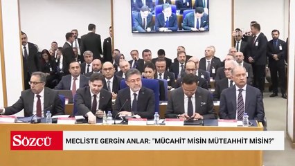 Mecliste gergin anlar: "Mücahit misin müteahhit misin?"