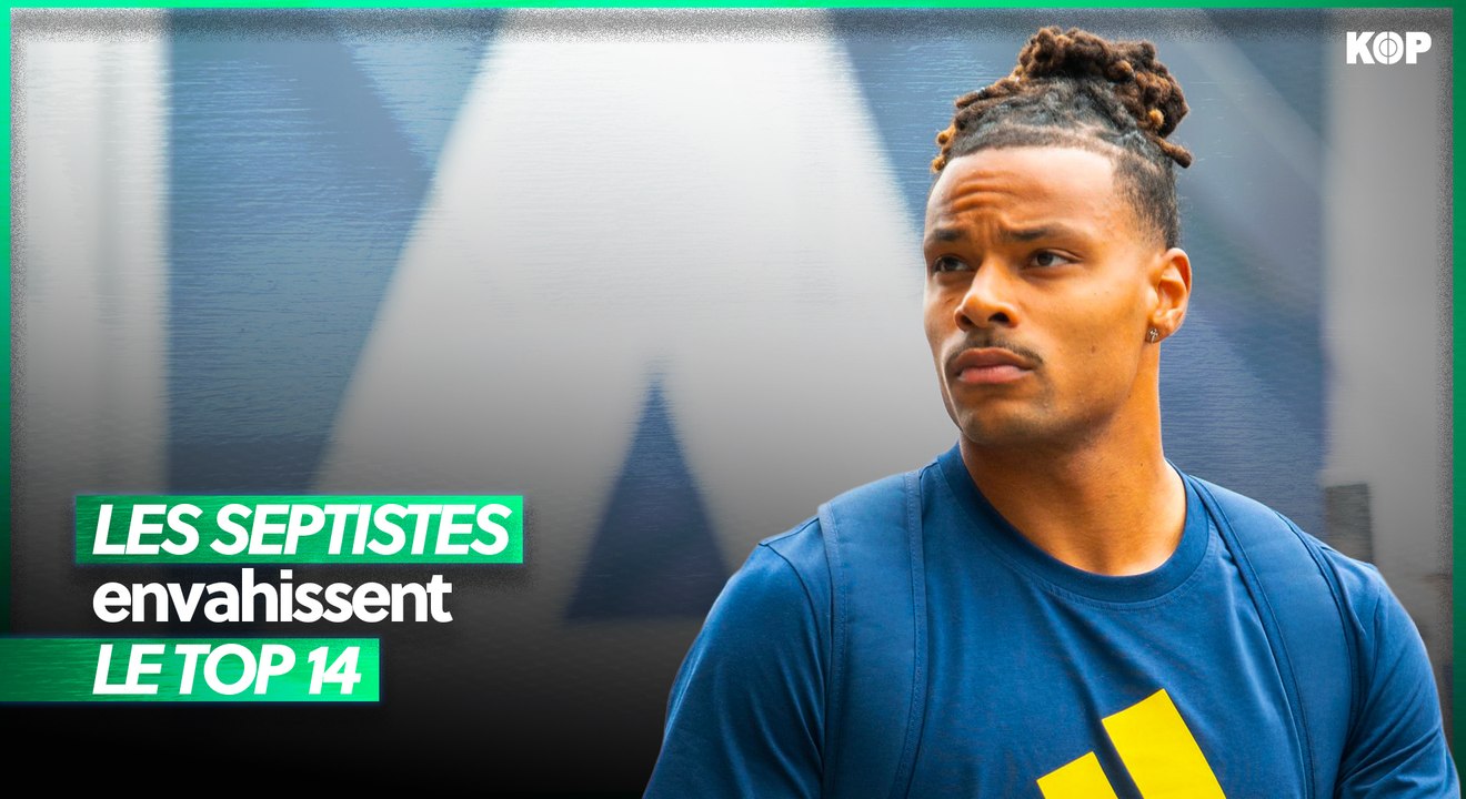 🔥 Pourquoi les septistes envahissent le Top 14 ?