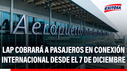 Aeropuerto Jorge Chávez: LAP anuncia que cobrará a pasajeros en conexión internacional desde el 7 de diciembre