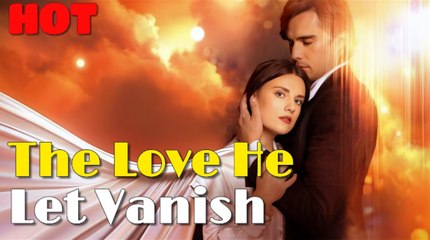 [Hot 2025🔥] The Love He Let Vanish Full Movie_ Dreame_ Reels