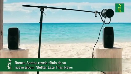 Romeo Santos revela título de su nuevo álbum "Better Late Than Never"