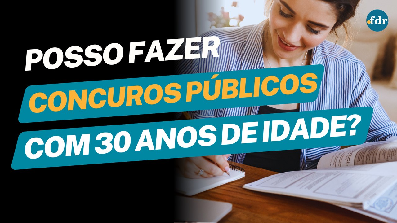 Posso fazer concursos públicos com 30 anos? VEJA AQUI