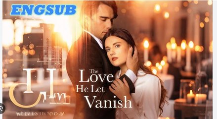 The Love He Let Vanish Full Movies English Sub