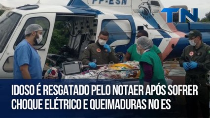 Idoso é resgatado pelo Notaer após sofrer choque elétrico e queimaduras no ES