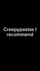 Creepypastas I recommend